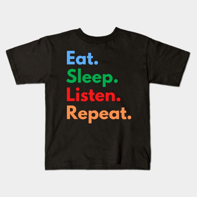 Eat. Sleep. Listen. Repeat. Kids T-Shirt by Eat Sleep Repeat